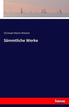 Sämmtliche Werke - Wieland, Christoph Martin