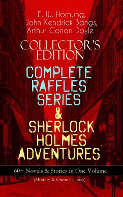 COLLECTOR'S EDITION – COMPLETE RAFFLES SERIES & SHERLOCK HOLMES ADVENTURES: 60+ Novels & Stories in One Volume (Mystery & Crime Classics) (eBook, ePUB) - Hornung, E. W.; Doyle, Arthur Conan; Bangs, John Kendrick