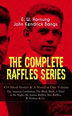 THE COMPLETE RAFFLES SERIES - 45+ Short Stories & A Novel in One Volume: The Amateur Cracksman, The Black Mask, A Thief in the Night, Mr. Justice Raffles, Mrs. Raffles, R. Holmes & Co. (eBook, ePUB) - Hornung, E. W.; Bangs, John Kendrick