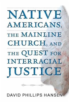 Native Americans, the Mainline Church, and the Quest for Interracial Justice - Hansen, David Phillips