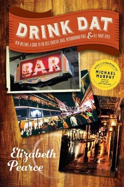 Drink DAT New Orleans: A Guide to the Best Cocktail Bars, Neighborhood Pubs, and All-Night Dives - Pearce, Elizabeth
