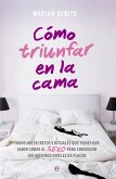 Cómo triunfar en la cama : todos los secretos y rituales que tienes que saber sobre el sexo para conseguir los máximos niveles de placer