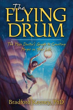 The Flying Drum: The Mojo Doctor's Guide to Creating Magic in Your Life - Keeney, Bradford
