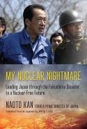 My Nuclear Nightmare: Leading Japan Through the Fukushima Disaster to a Nuclear-Free Future