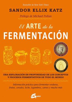 El arte de la fermentación : una exploración en profundidad de los conceptos y procesos fermentativos de todo el mundo. Información práctica para fermentar verduras, frutas, cereales, leche, legumbres, carnes y mucho más - Katz, Sandor