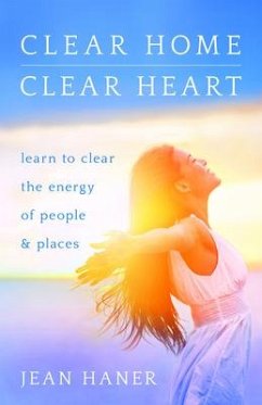 Clear Home, Clear Heart: Learn to Clear the Energy of People & Places - Haner, Jean
