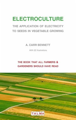 Electroculture - The Application of Electricity to Seeds in Vegetable Growing - Carr Bennett, Alexander