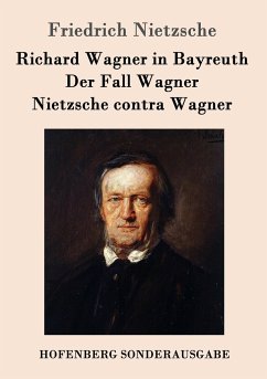 Richard Wagner in Bayreuth / Der Fall Wagner / Nietzsche contra Wagner - Nietzsche, Friedrich