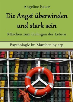 Angst überwinden und stark sein ¿ Märchen zum Gelingen des Lebens - Bauer, Angeline