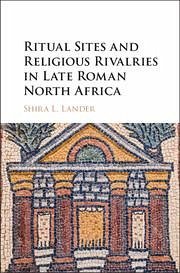 Ritual Sites and Religious Rivalries in Late Roman North Africa - Lander, Shira L