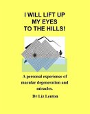 I will lift up my eyes to the hills!: A personal experience of macular degeneration and miracles