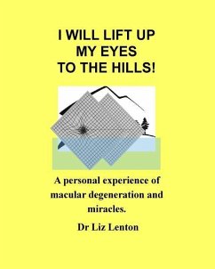 I will lift up my eyes to the hills!: A personal experience of macular degeneration and miracles - Lenton, Liz