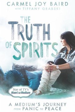 The Truth of Spirits: A Medium's Journey from Panic to Peace - Baird, Carmel Joy; Grabski, Tiffany