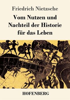 Vom Nutzen und Nachteil der Historie für das Leben - Nietzsche, Friedrich