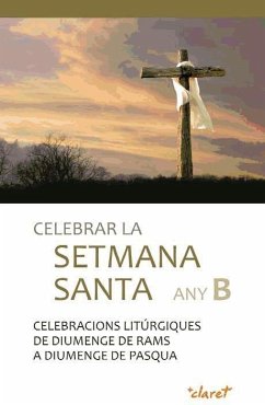 Celebrar la Setmana Santa Any B : Celebracions litúrgiques de diumenge de Rams a diumenge de Pasqua - Roca i Alsina, Josep