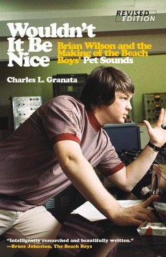 Wouldn't It Be Nice: Brian Wilson and the Making of the Beach Boys' Pet Sounds - Granata, Charles L.