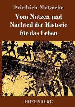 Vom Nutzen und Nachteil der Historie für das Leben - Nietzsche, Friedrich