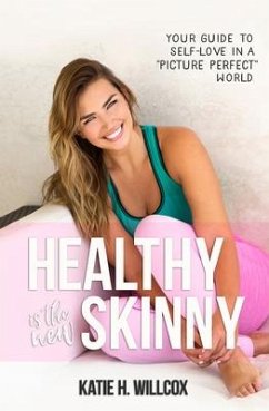 Healthy Is the New Skinny: Your Guide to Self-Love in a Picture Perfect World - Willcox, Katie H.