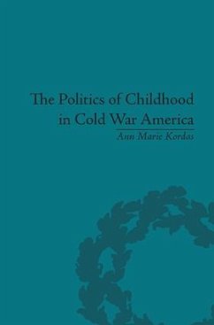 The Politics of Childhood in Cold War America - Kordas, Ann Maire