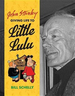 John Stanley: Giving Life to Little Lulu - Schelly, Bill; Stanley, John