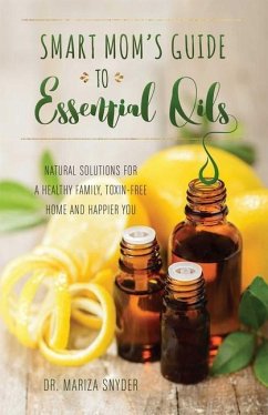 Smart Mom's Guide to Essential Oils: Natural Solutions for a Healthy Family, Toxin-Free Home and Happier You - Snyder, Mariza