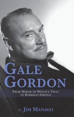 Gale Gordon - From Mayor of Wistful Vista to Borrego Springs (hardback) - Manago, Jim