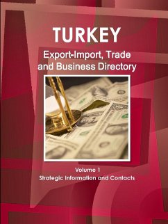 Turkey Export-Import, Trade and Business Directory Volume 1 Strategic Information and Contacts - Ibp, Inc