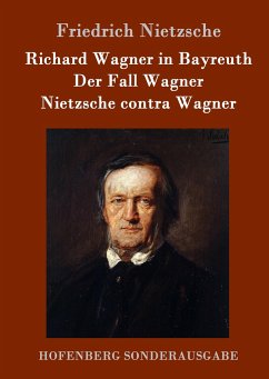 Richard Wagner in Bayreuth / Der Fall Wagner / Nietzsche contra Wagner - Nietzsche, Friedrich