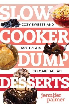 Slow Cooker Dump Desserts: Cozy Sweets and Easy Treats to Make Ahead - Palmer, Jennifer