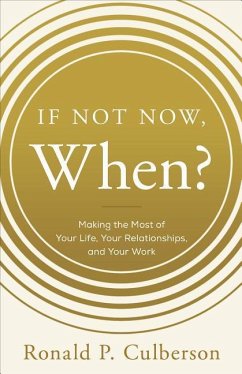 If Not Now, When?: Making the Most of Your Life, Your Relationships and Your Work - Culberson, Ronald P.