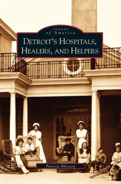 Detroit's Hospitals, Healers, and Helpers - Ibbotson, Patricia