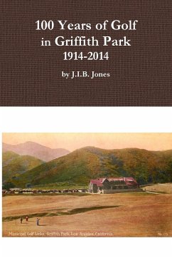 100 Years of Golf in Griffith Park, 1914-2014 - Jones, J. I. B.