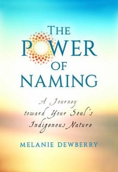 The Power of Naming: A Journey Toward Your Soul's Indigenous Nature - Dewberry, Melanie