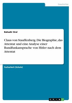Claus von Stauffenberg. Die Biographie, das Attentat und eine Analyse einer Rundfunkansprache von Hitler nach dem Attentat - Oral, Bahadir