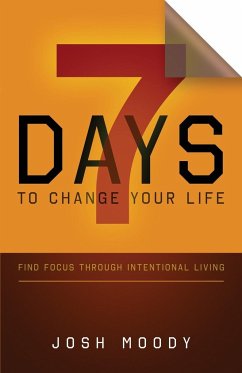 7 Days to Change Your Life: Find Focus Through Intentional Living - Moody, Josh