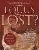 Equus Lost?: How We Misunderstand the Nature of the Horse-Human Relationship--Plus Brave New Ideas for the Future