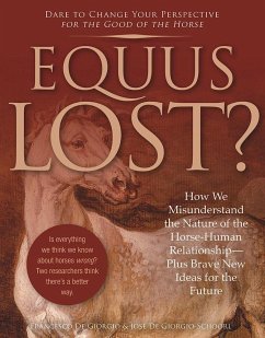 Equus Lost?: How We Misunderstand the Nature of the Horse-Human Relationship--Plus Brave New Ideas for the Future - De Giorgio, Francesco; De Giorgio-Schoorl, Jose