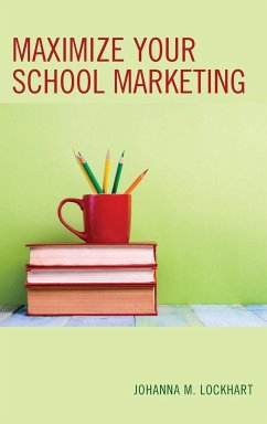 Maximize Your School Marketing - Lockhart, Johanna M.