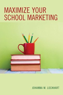 Maximize Your School Marketing - Lockhart, Johanna M.