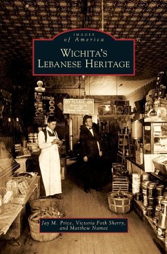 Wichita's Lebanese Heritage - Price, Jay M.; Sherry, Victoria Foth; Namee, Matthew