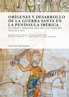 Orígenes y desarrollo de la guerra santa en la Península Ibérica : palabras e imágenes para una legitimación, siglos X-XIV - Ayala Martínez, Carlos De