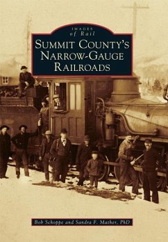 Summit County's Narrow-Gauge Railroads - Schoppe, Bob; Mather Ph. D., Sandra F.