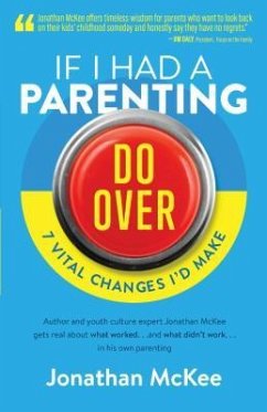 If I Had a Parenting Do-Over: 7 Vital Changes I'd Make - Mckee, Jonathan