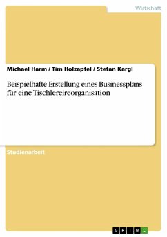 Beispielhafte Erstellung eines Businessplans für eine Tischlereireorganisation - Harm, Michael;Holzapfel, Tim;Kargl, Stefan
