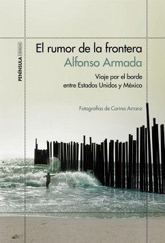 El rumor de la frontera : viaje por el borde entre Estados Unidos y México - Armada Rodríguez, Alfonso