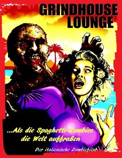Grindhouse Lounge: ...Als die Spaghetti-Zombies die Welt auffraßen - Der italienische Zombiefilm (eBook, ePUB)