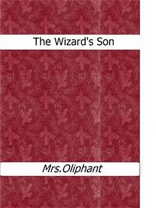 The Wizard's Son (eBook, ePUB) - Mrs.oliphant