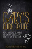 Gary's Guide to Life: How I Am Going to Achieve Phenomenal Success, and How You Can Do the Same (eBook, ePUB)
