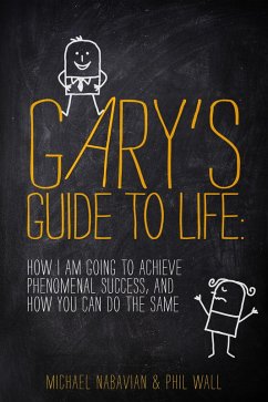 Cover Gary's Guide to Life: How I Am Going to Achieve Phenomenal Success, and How You Can Do the Same (eBook, ePUB)