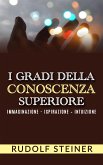 I Gradi della conoscenza superiore - Immaginazione - Ispirazione – Intuizione (eBook, ePUB)